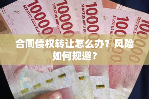 北京合同债权转让怎么办？风险如何规避？