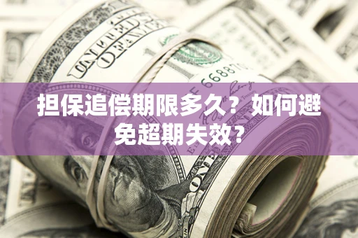 北京担保追偿期限多久?如何避免超期失效? 北京担保追偿期限多久?如何避免超期失效?