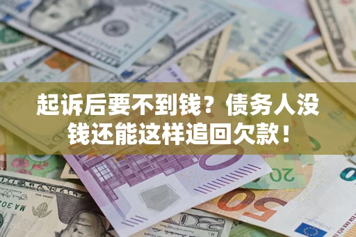 北京起诉后要不到钱？债务人没钱还能这样追回欠款！