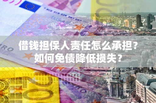 北京借钱担保人责任怎么承担？如何免债降低损失？
