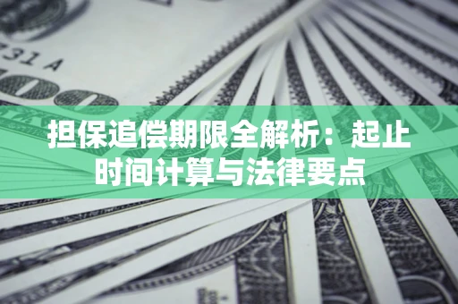 北京担保追偿期限全解析：起止时间计算与法律要点