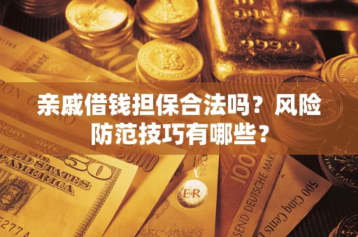 北京亲戚借钱担保合法吗？风险防范技巧有哪些？