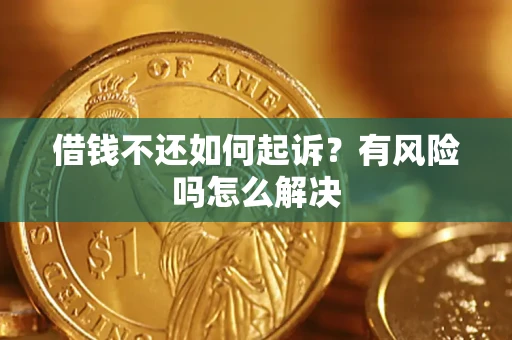 北京借钱不还如何起诉？有风险吗怎么解决