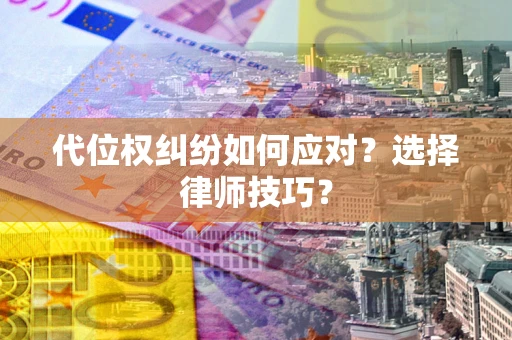 北京代位权纠纷如何应对？选择律师技巧？