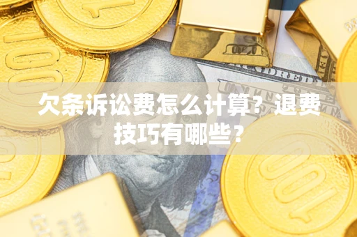北京欠条诉讼费怎么计算？退费技巧有哪些？