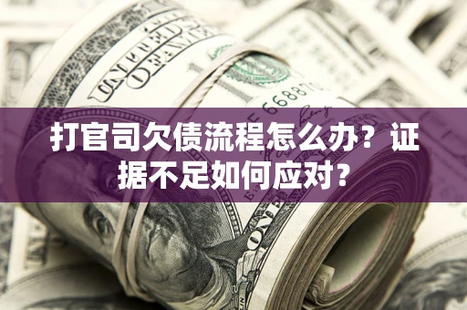 北京打官司欠债流程怎么办？证据不足如何应对？