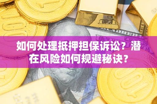 北京如何处理抵押担保诉讼？潜在风险如何规避秘诀？