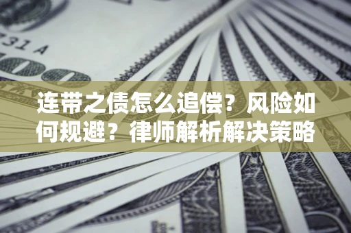 北京连带之债怎么追偿？风险如何规避？律师解析解决策略