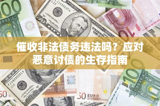北京催收非法债务违法吗？应对恶意讨债的生存指南