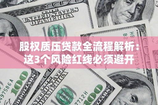 北京股权质压贷款全流程解析：这3个风险红线必须避开