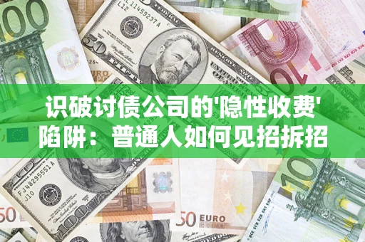 北京识破讨债公司的'隐性收费'陷阱：普通人如何见招拆招？