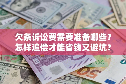 北京欠条诉讼费需要准备哪些？怎样追偿才能省钱又避坑？