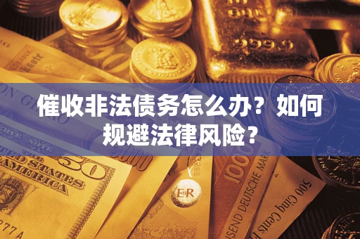 北京催收非法债务怎么办？如何规避法律风险？