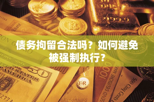 北京债务拘留合法吗？如何避免被强制执行？