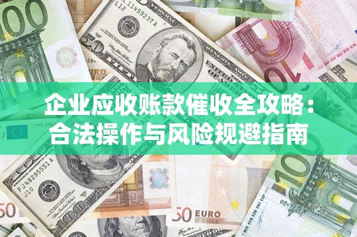 北京企业应收账款催收全攻略：合法操作与风险规避指南