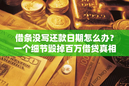 北京借条没写还款日期怎么办？一个细节毁掉百万借贷真相
