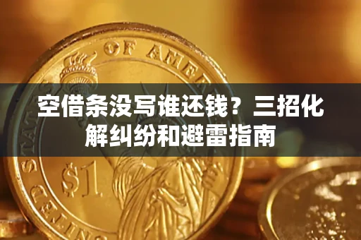 北京空借条没写谁还钱？三招化解纠纷和避雷指南