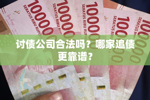 北京讨债公司合法吗？哪家追债更靠谱？