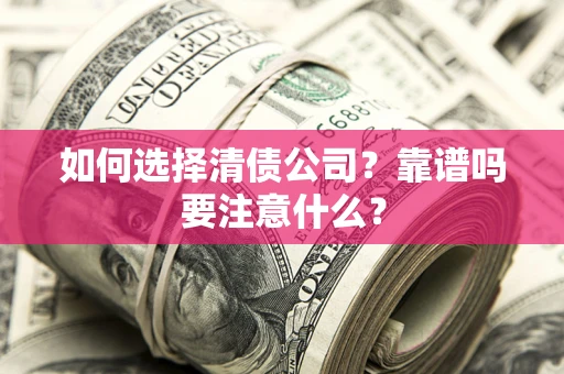 北京如何选择清债公司？靠谱吗要注意什么？