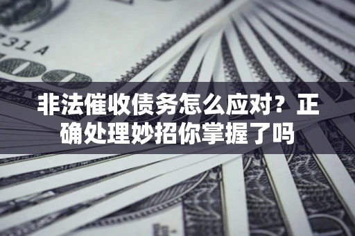 北京非法催收债务怎么应对？正确处理妙招你掌握了吗