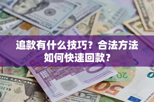 北京追款有什么技巧？合法方法如何快速回款？