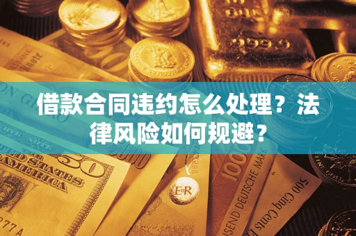 北京借款合同违约怎么处理？法律风险如何规避？