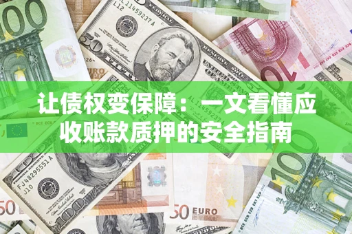 北京让债权变保障：一文看懂应收账款质押的安全指南