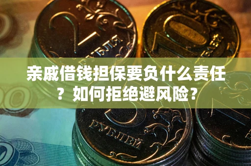 北京亲戚借钱担保要负什么责任？如何拒绝避风险？