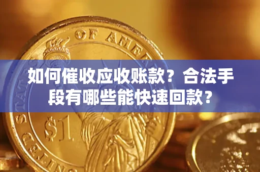北京如何催收应收账款？合法手段有哪些能快速回款？