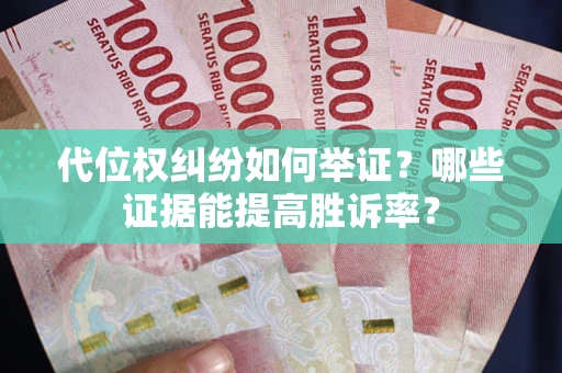 北京代位权纠纷如何举证？哪些证据能提高胜诉率？