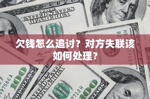 北京欠钱怎么追讨？对方失联该如何处理？