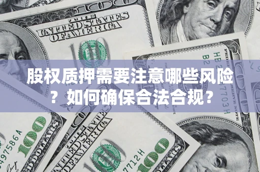 北京股权质押需要注意哪些风险？如何确保合法合规？