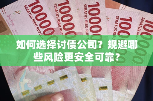 北京如何选择讨债公司？规避哪些风险更安全可靠？