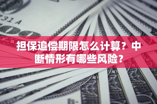 北京担保追偿期限怎么计算？中断情形有哪些风险？