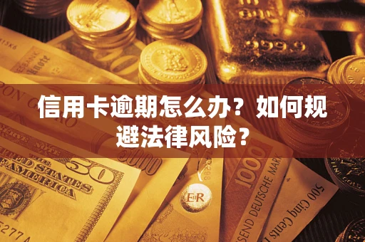 北京信用卡逾期怎么办？如何规避法律风险？