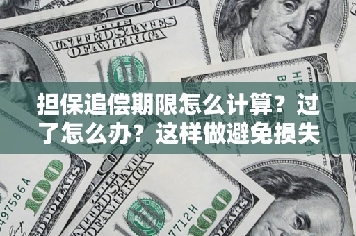 北京担保追偿期限怎么计算？过了怎么办？这样做避免损失！